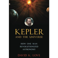 Kepler and the Universe: How One Man Revolutionized Astronomy [Paperback]