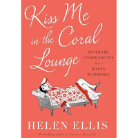Kiss Me in the Coral Lounge: Intimate Confessions from a Happy Marriage [Hardcover]