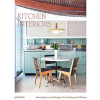 Kitchen Interiors: New Designs and Interior for Cooking and Dining [Hardcover]