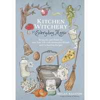 Kitchen Witchery for Everyday Magic: Bring Joy and Positivity into Your Life wit [Paperback]