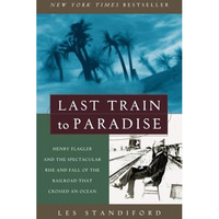 Last Train to Paradise: Henry Flagler and the Spectacular Rise and Fall of the R [Paperback]