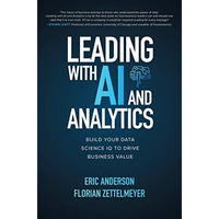 Leading with AI and Analytics: Build Your Data Science IQ to Drive Business Valu [Hardcover]