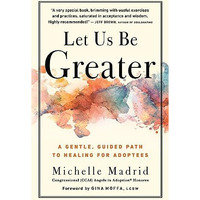Let Us Be Greater: A Gentle, Guided Path to Healing for Adoptees [Paperback]
