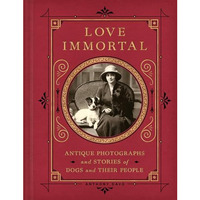 Love Immortal: Antique Photographs and Stories of Dogs and Their People [Hardcover]