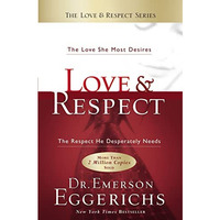Love and   Respect: The Love She Most Desires; The Respect He Desperately Needs [Hardcover]