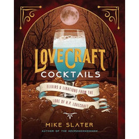 Lovecraft Cocktails: Elixirs & Libations from the Lore of H. P. Lovecraft [Hardcover]