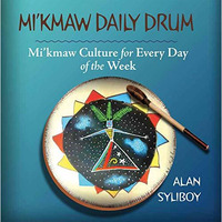 MIKMAW DAILY DRUM: MIKMAW CULTURE FOR EVERY DAY OF THE WEEK [Unknown]