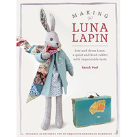 Making Luna Lapin: Sew and dress Luna, a quiet and kind rabbit with impeccable t [Paperback]