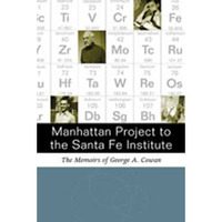 Manhattan Project to the Santa Fe Institute : The Memoirs of George A. Cowan [Hardcover]