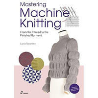 Mastering Machine Knitting: From the Thread to the Finished Garment. Updated and [Paperback]