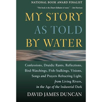 My Story as Told by Water: Confessions, Druidic Rants, Reflections, Bird-watchin [Paperback]