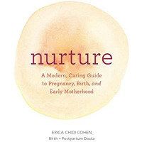 Nurture: A Modern Guide to Pregnancy, Birth, Early Motherhoodand Trusting Yours [Paperback]