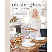Oh She Glows for Dinner: Nourishing Plant-Based Meals to Keep You Glowing: A Coo [Hardcover]