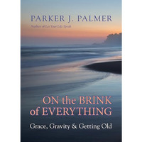 On the Brink of Everything: Grace, Gravity, and Getting Old [Hardcover]