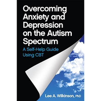 Overcoming Anxiety and Depression on the Autism Spectrum: A Self-Help Guide Usin [Paperback]
