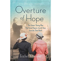 Overture of Hope: Two Sisters' Daring Plan that Saved Opera's Jewish Sta [Paperback]