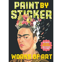 Paint by Sticker: Works of Art: Re-create 12 Iconic Masterpieces One Sticker at  [Paperback]
