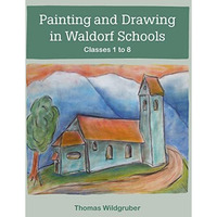 Painting and Drawing in Waldorf Schools: Classes 1 to 8 [Paperback]