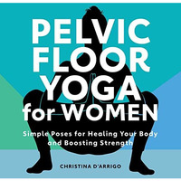 Pelvic Floor Yoga for Women: Simple Poses for Healing Your Body and Boosting Str [Paperback]
