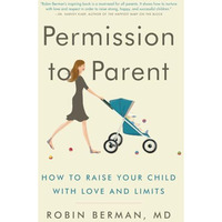 Permission to Parent: How to Raise Your Child with Love and Limits [Paperback]