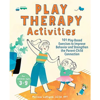 Play Therapy Activities: 101 Play-Based Exercises to Improve Behavior and Streng [Paperback]