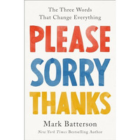 Please, Sorry, Thanks: The Three Words That Change Everything [Hardcover]