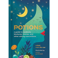 Potions: A Guide to Cocktails, Tinctures, Tisanes, and Other Witchy Concoctions [Hardcover]