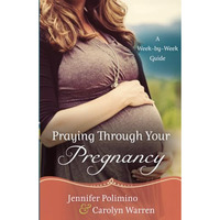 Praying Through Your Pregnancy: A Week-By-Week Guide [Paperback]