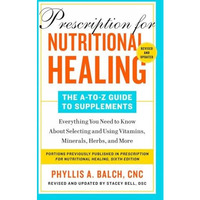 Prescription for Nutritional Healing: The A-to-Z Guide to Supplements, 6th Editi [Paperback]