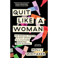 Quit Like a Woman: The Radical Choice to Not Drink in a Culture Obsessed with Al [Paperback]