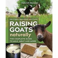 Raising Goats Naturally, 2nd Edition: The Complete Guide to Milk, Meat, and More [Paperback]