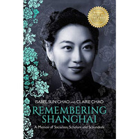 Remembering Shanghai: A Memoir of Socialites, Scholars and Scoundrels [Paperback]