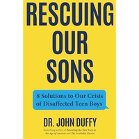Rescuing Our Sons: 8 Solutions to Our Crisis of Disaffected Teen Boys (A Psychol [Paperback]