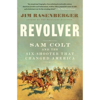 Revolver: Sam Colt and the Six-Shooter That Changed America [Paperback]