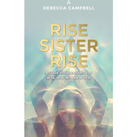 Rise Sister Rise: A Guide to Unleashing the Wise, Wild Woman Within [Paperback]
