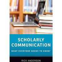 Scholarly Communication: What Everyone Needs to Know? [Paperback]