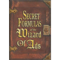 Secret Formulas of the Wizard of Ads: Turning Paupers into Princes and Lead into [Paperback]