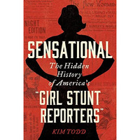 Sensational: The Hidden History of America's Girl Stunt Reporters [Paperback]