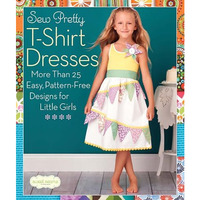 Sew Pretty T-Shirt Dresses: More Than 25 Easy, Pattern-Free Designs for Little G [Paperback]