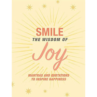Smile: The Wisdom of Joy: Affirmations and quotations to inspire happiness [Hardcover]