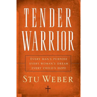 Tender Warrior: Every Man's Purpose, Every Woman's Dream, Every Child's Hope [Paperback]