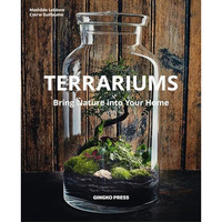 Terrariums: Bring Nature Into Your Home [Hardcover]
