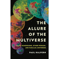 The Allure of the Multiverse: Extra Dimensions, Other Worlds, and Parallel Unive [Hardcover]