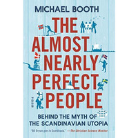 The Almost Nearly Perfect People: Behind the Myth of the Scandinavian Utopia [Paperback]