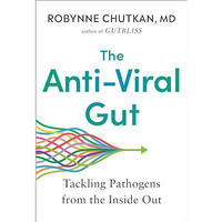 The Anti-Viral Gut: Tackling Pathogens from the Inside Out [Hardcover]