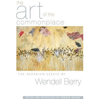 The Art of the Commonplace: The Agrarian Essays of Wendell Berry [Paperback]