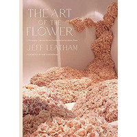 The Art of the Flower: A Photographic Collection of Iconic Floral Installations  [Hardcover]