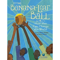 The Banana-Leaf Ball: How Play Can Change the World [Hardcover]