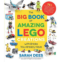 The Big Book of Amazing LEGO Creations with Bricks You Already Have: 75+ Brand-N [Paperback]