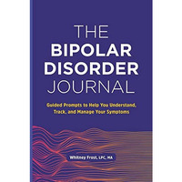 The Bipolar Disorder Journal: Guided Prompts to Help You Understand, Track, and  [Paperback]